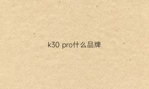 k30pro什么品牌(k30pro是高端机吗)